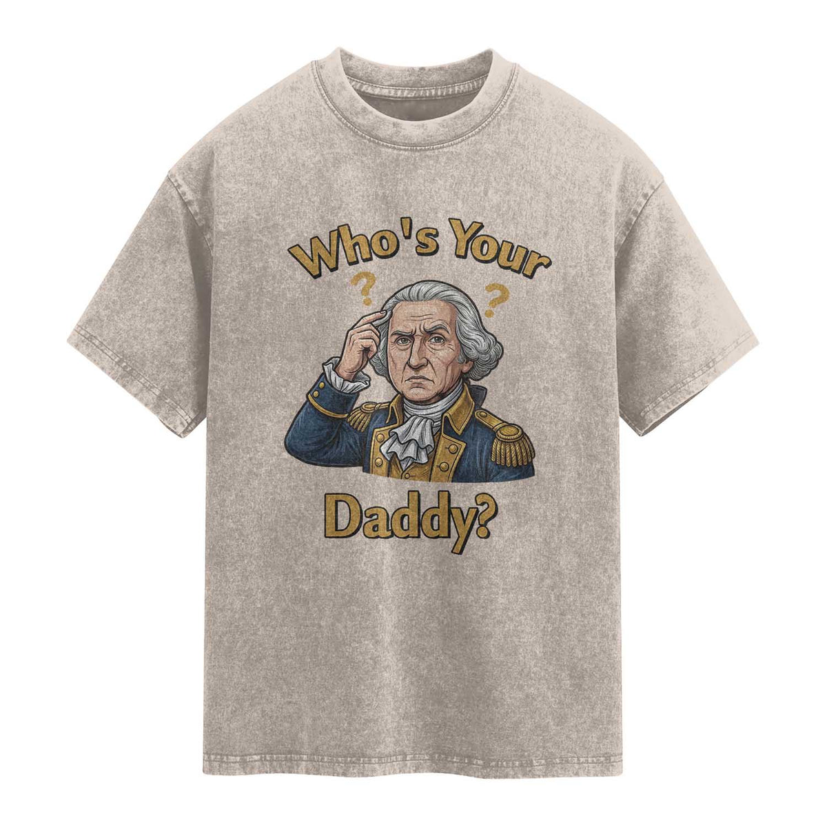 Funny Patriotic George Washington Washed Cotton T-Shirt Who Is Your Daddy