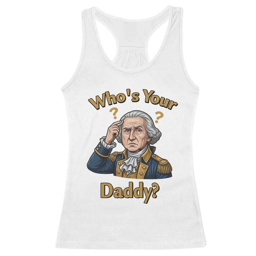 Funny Patriotic George Washington Racerback Tank Top Who Is Your Daddy TS12 White Print Your Wear