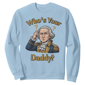 Funny Patriotic George Washington Sweatshirt Who Is Your Daddy TS12 Light Blue Print Your Wear