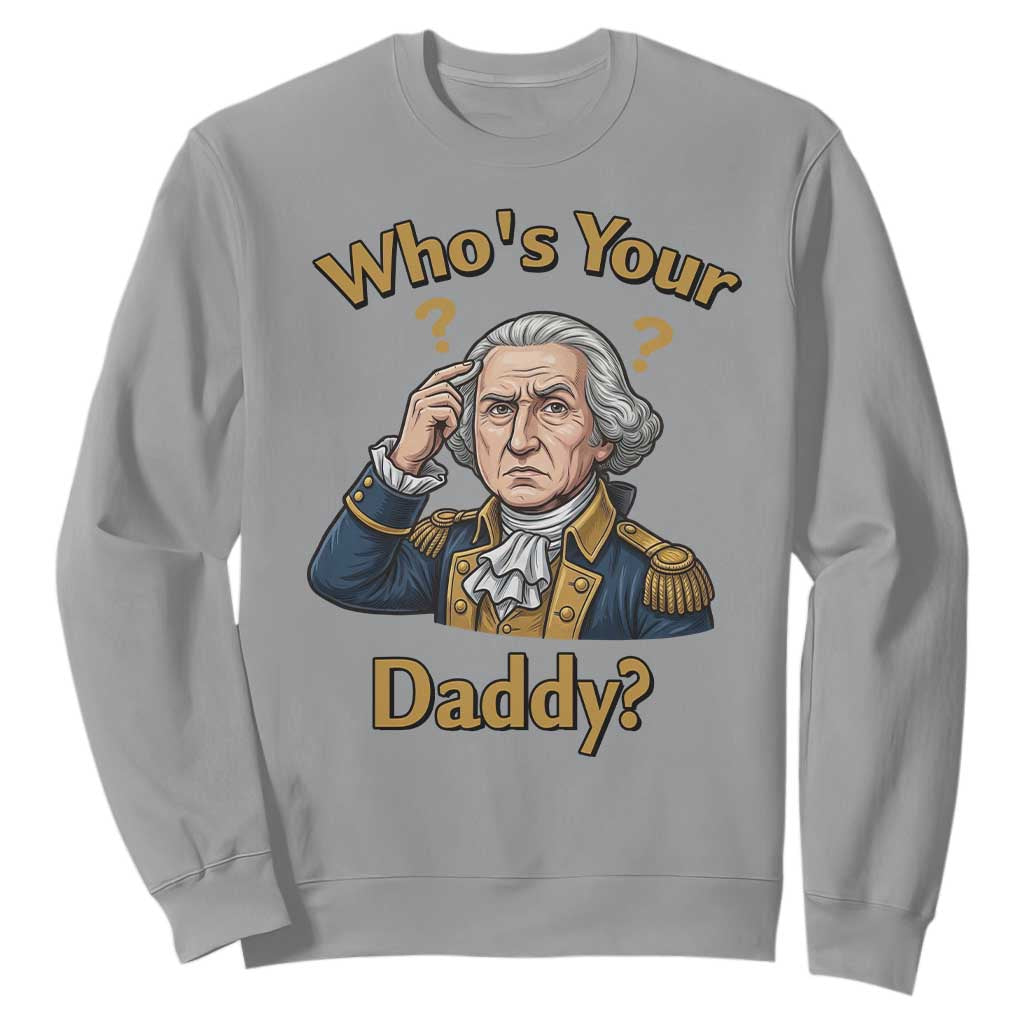 Funny Patriotic George Washington Sweatshirt Who Is Your Daddy TS12 Sport Gray Print Your Wear