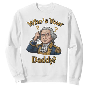 Funny Patriotic George Washington Sweatshirt Who Is Your Daddy TS12 White Print Your Wear