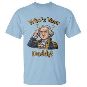 Funny Patriotic George Washington T Shirt Who Is Your Daddy TS12 Light Blue Print Your Wear