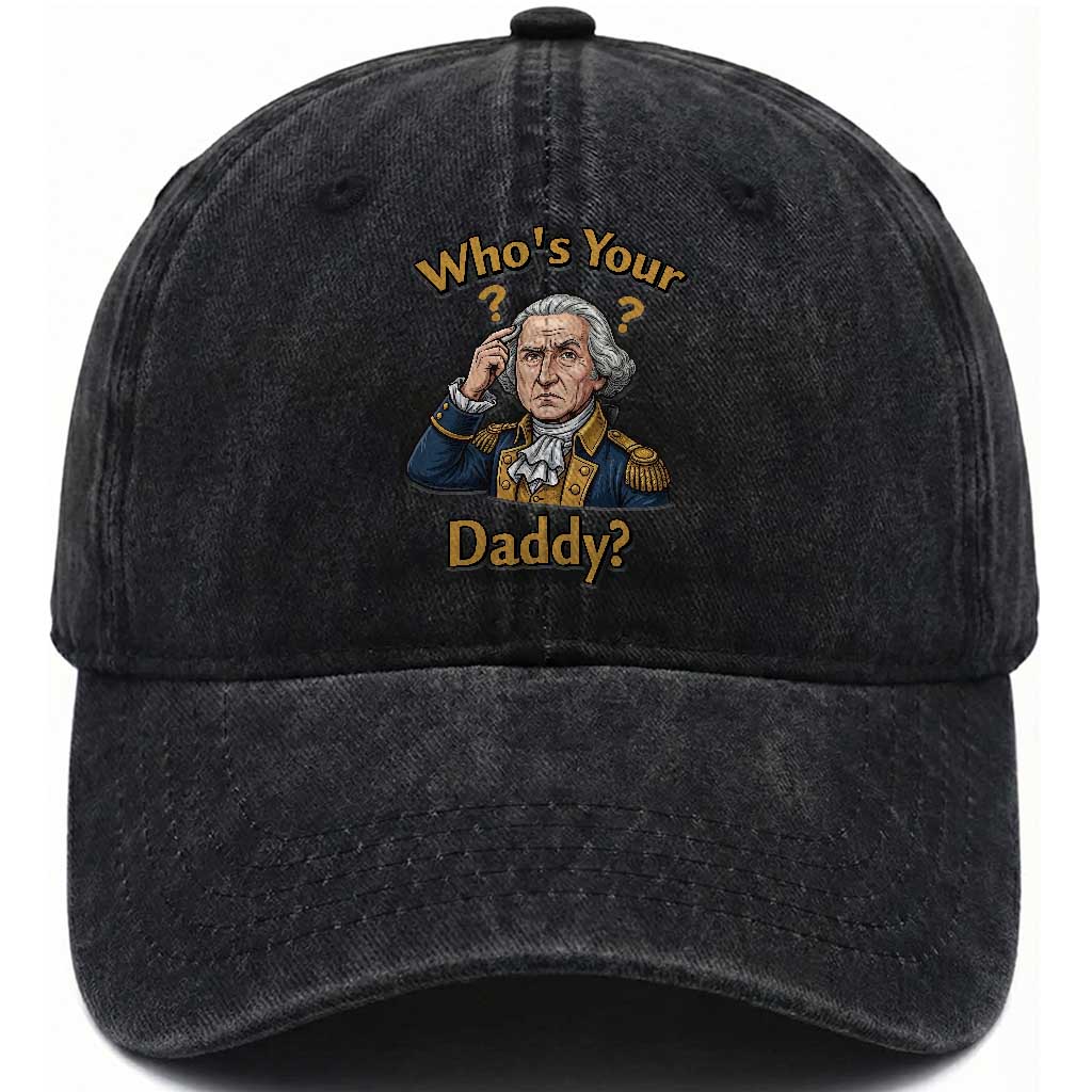 Funny Patriotic George Washington Washed Cotton Baseball Cap Who Is Your Daddy TS12 Washed Cap Universal Fit Black Print Your Wear
