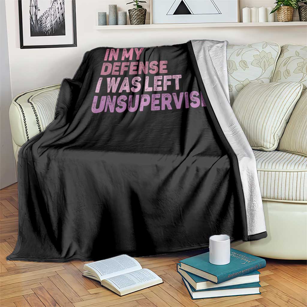 Funny Sarcastic Quote Throw Blanket In My Defense I Was Left Unsupervised TS12 Print Your Wear