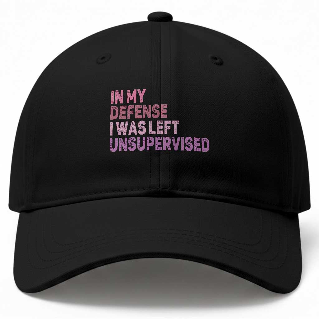 Funny Sarcastic Quote Baseball Cap In My Defense I Was Left Unsupervised TS12 Print Your Wear