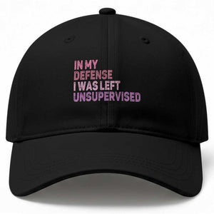 Funny Sarcastic Quote Baseball Cap In My Defense I Was Left Unsupervised TS12 Print Your Wear