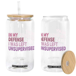 Funny Sarcastic Quote Glass Can In My Defense I Was Left Unsupervised TS12 Print Your Wear