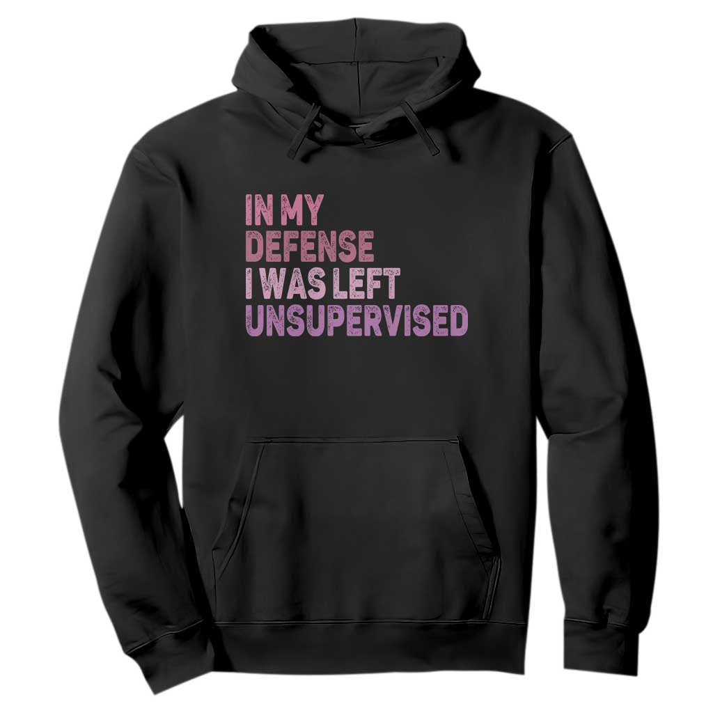 Funny Sarcastic Quote Hoodie In My Defense I Was Left Unsupervised TS12 Black Print Your Wear