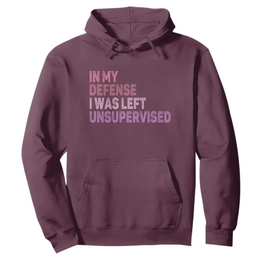 Funny Sarcastic Quote Hoodie In My Defense I Was Left Unsupervised TS12 Maroon Print Your Wear