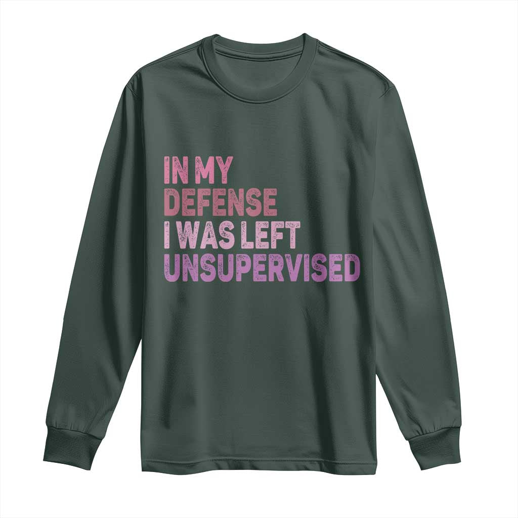 Funny Sarcastic Quote Long Sleeve Shirt In My Defense I Was Left Unsupervised TS12 Dark Forest Green Print Your Wear