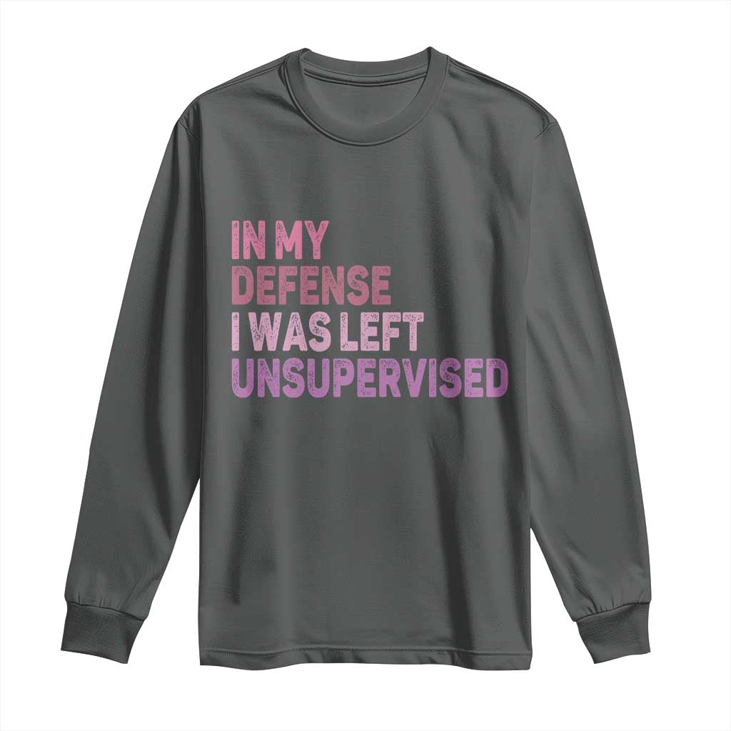 Funny Sarcastic Quote Long Sleeve Shirt In My Defense I Was Left Unsupervised TS12 Dark Heather Print Your Wear