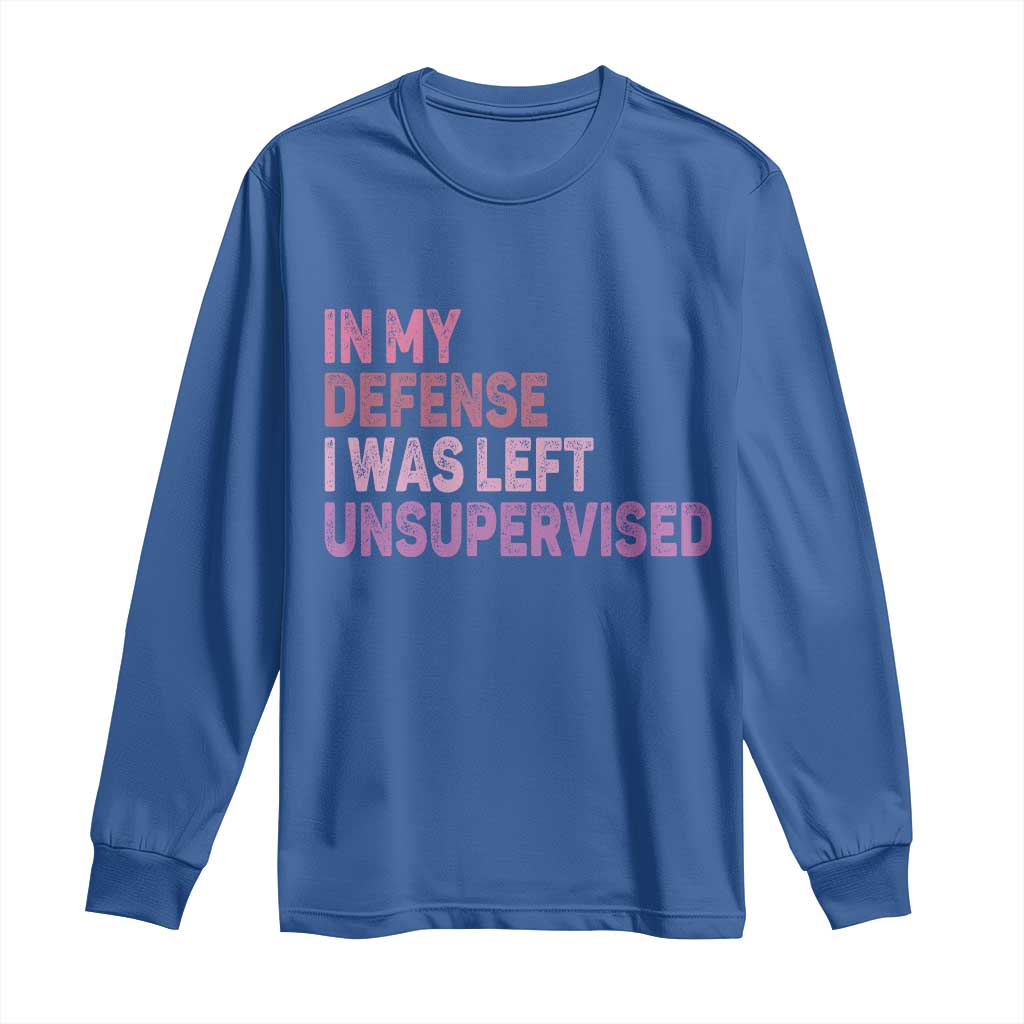 Funny Sarcastic Quote Long Sleeve Shirt In My Defense I Was Left Unsupervised TS12 Royal Blue Print Your Wear