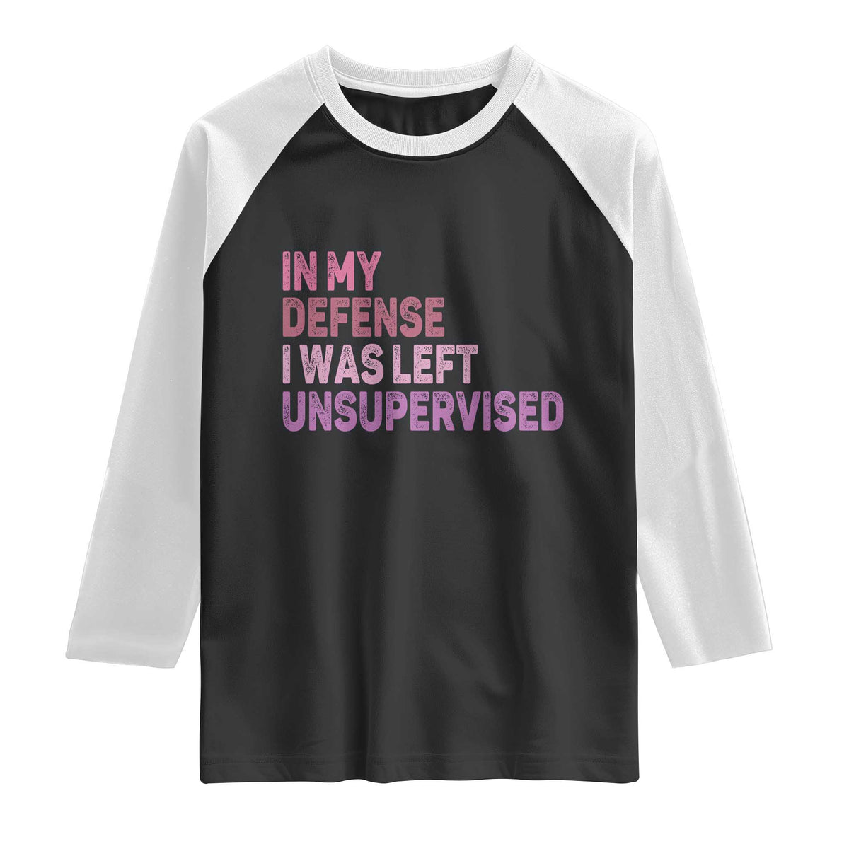 Funny Sarcastic Quote Raglan Shirt In My Defense I Was Left Unsupervised TS12 Black White Print Your Wear