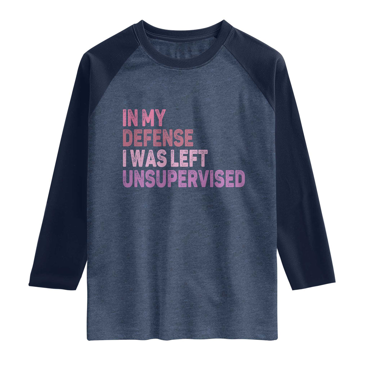 Funny Sarcastic Quote Raglan Shirt In My Defense I Was Left Unsupervised TS12 Heather Denim Navy Print Your Wear