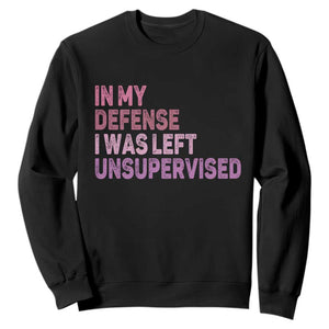 Funny Sarcastic Quote Sweatshirt In My Defense I Was Left Unsupervised TS12 Black Print Your Wear