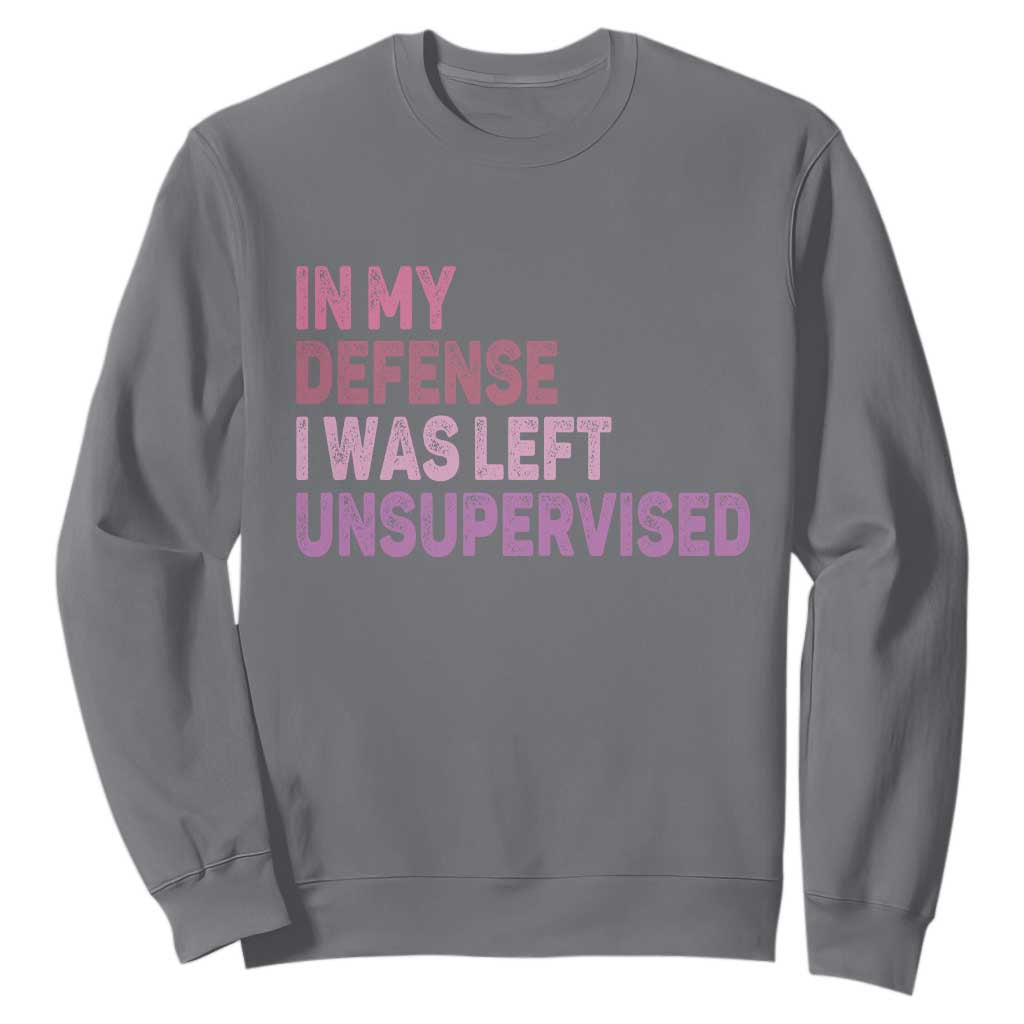 Funny Sarcastic Quote Sweatshirt In My Defense I Was Left Unsupervised TS12 Charcoal Print Your Wear