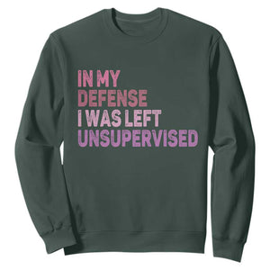 Funny Sarcastic Quote Sweatshirt In My Defense I Was Left Unsupervised TS12 Dark Forest Green Print Your Wear