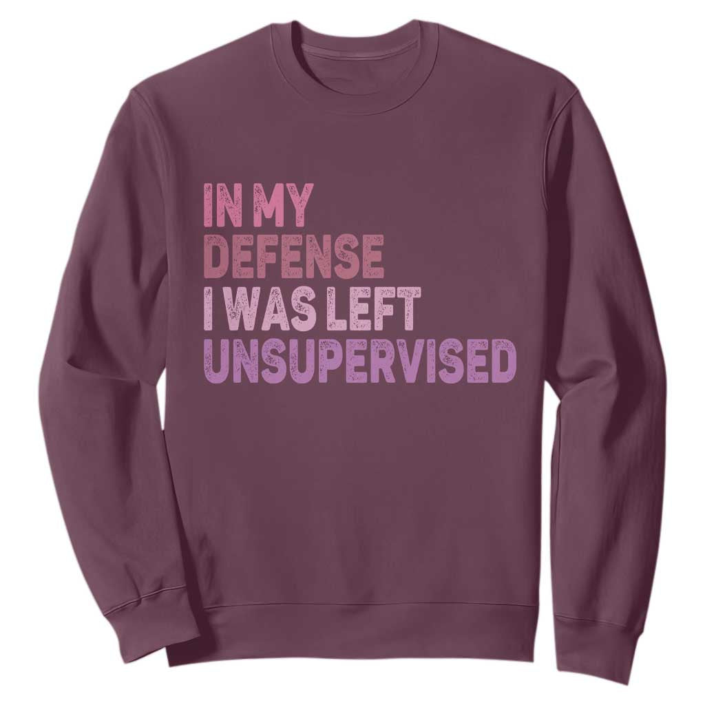 Funny Sarcastic Quote Sweatshirt In My Defense I Was Left Unsupervised TS12 Maroon Print Your Wear