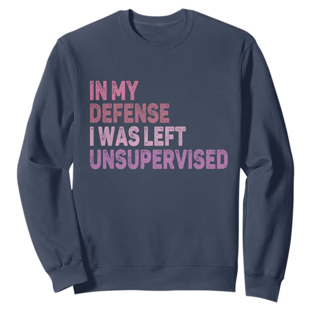 Funny Sarcastic Quote Sweatshirt In My Defense I Was Left Unsupervised TS12 Navy Print Your Wear