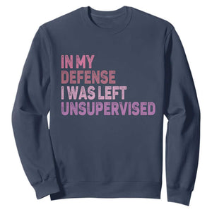 Funny Sarcastic Quote Sweatshirt In My Defense I Was Left Unsupervised TS12 Navy Print Your Wear