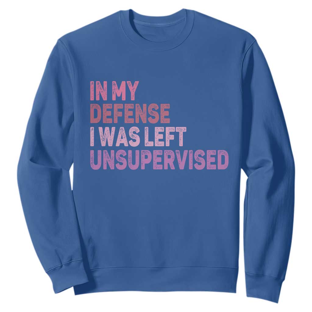 Funny Sarcastic Quote Sweatshirt In My Defense I Was Left Unsupervised TS12 Royal Blue Print Your Wear