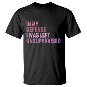 Funny Sarcastic Quote T Shirt In My Defense I Was Left Unsupervised TS12 Black Print Your Wear