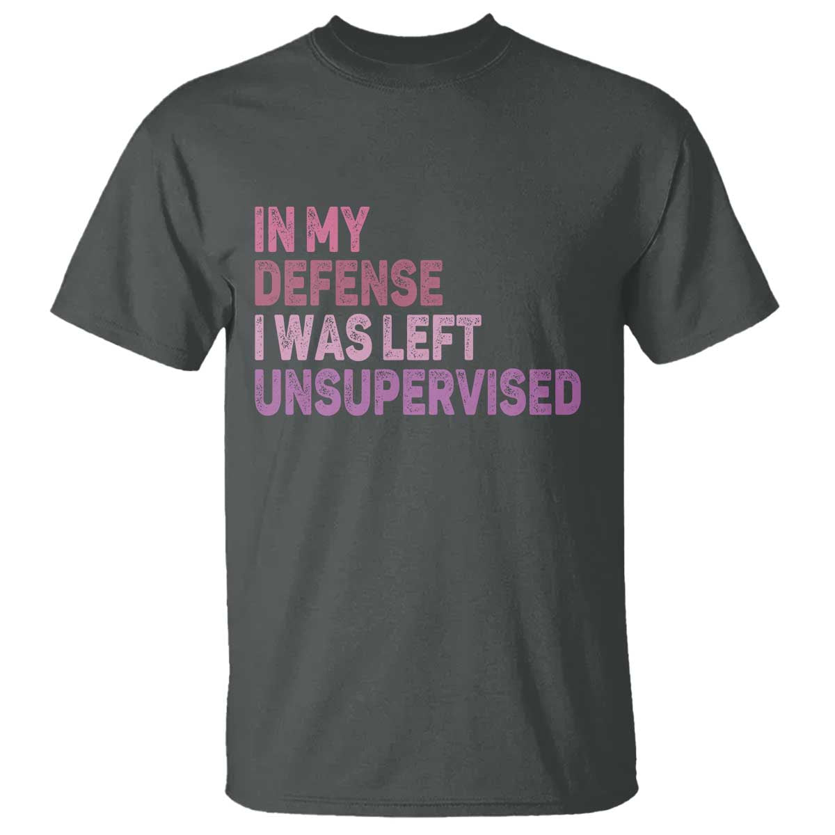 Funny Sarcastic Quote T Shirt In My Defense I Was Left Unsupervised TS12 Dark Heather Print Your Wear