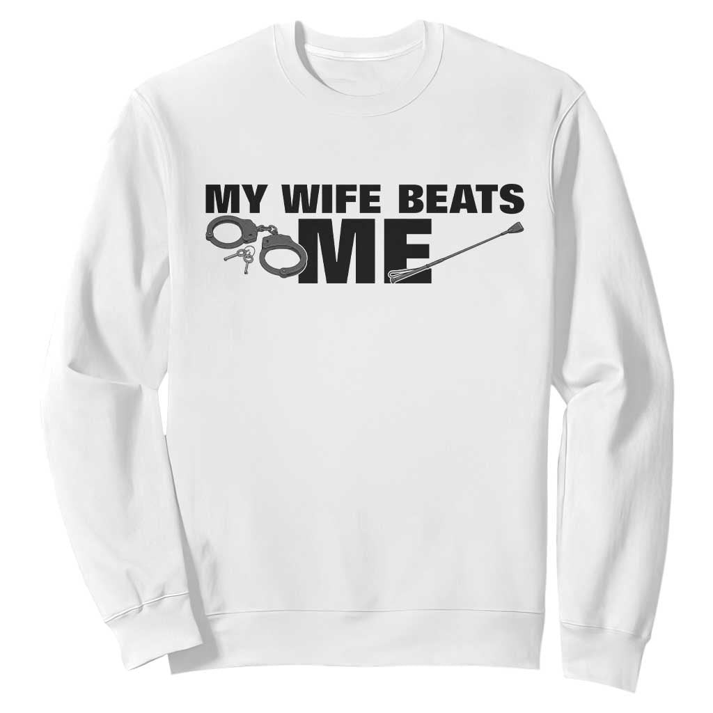 Funny Sarcastic Husband Sweatshirt My Wife Beats Me TS12 White Print Your Wear
