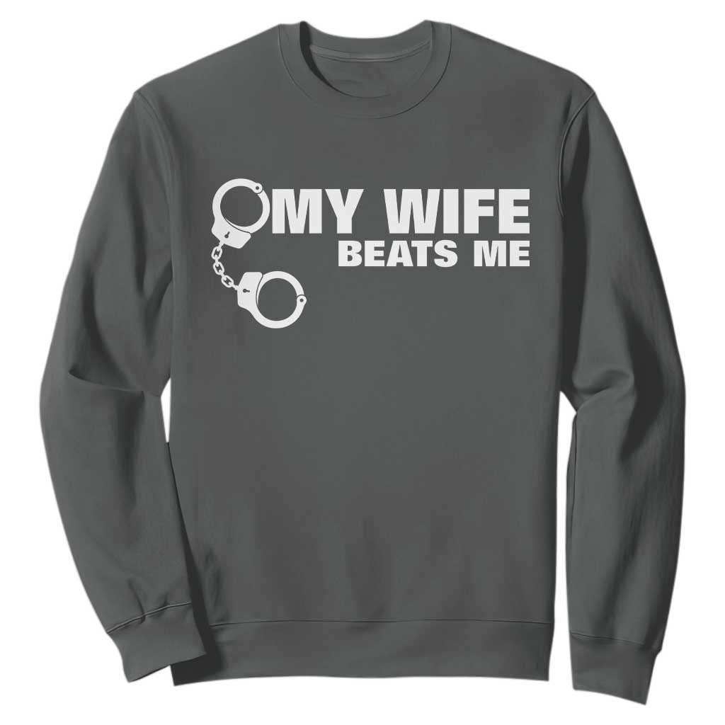 Funny Marriage Joke My Wife Beats Me Sweatshirt Husband Gag Gift TS12 Dark Heather Print Your Wear