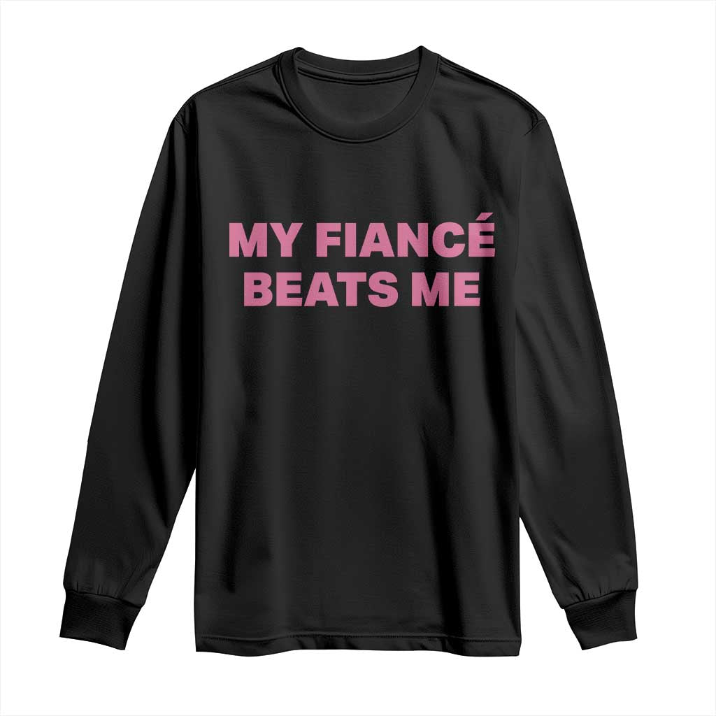 Funny Engagement Gift Long Sleeve Shirt My Fiancee Beats Me TS12 Black Print Your Wear