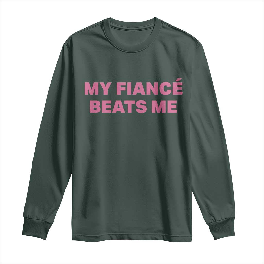 Funny Engagement Gift Long Sleeve Shirt My Fiancee Beats Me TS12 Dark Forest Green Print Your Wear