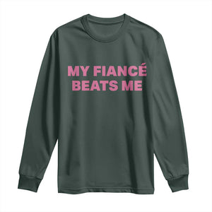 Funny Engagement Gift Long Sleeve Shirt My Fiancee Beats Me TS12 Dark Forest Green Print Your Wear
