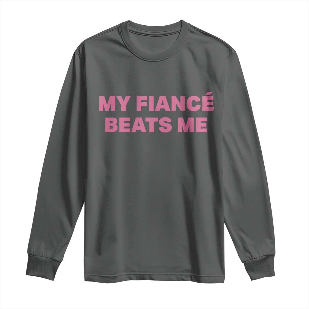 Funny Engagement Gift Long Sleeve Shirt My Fiancee Beats Me TS12 Dark Heather Print Your Wear