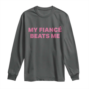 Funny Engagement Gift Long Sleeve Shirt My Fiancee Beats Me TS12 Dark Heather Print Your Wear