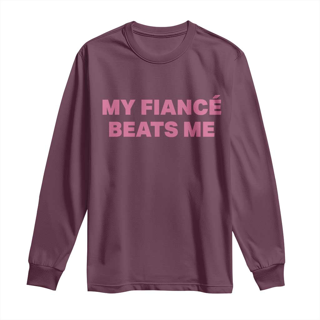 Funny Engagement Gift Long Sleeve Shirt My Fiancee Beats Me TS12 Maroon Print Your Wear