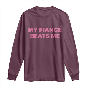 Funny Engagement Gift Long Sleeve Shirt My Fiancee Beats Me TS12 Maroon Print Your Wear