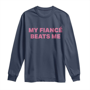 Funny Engagement Gift Long Sleeve Shirt My Fiancee Beats Me TS12 Navy Print Your Wear