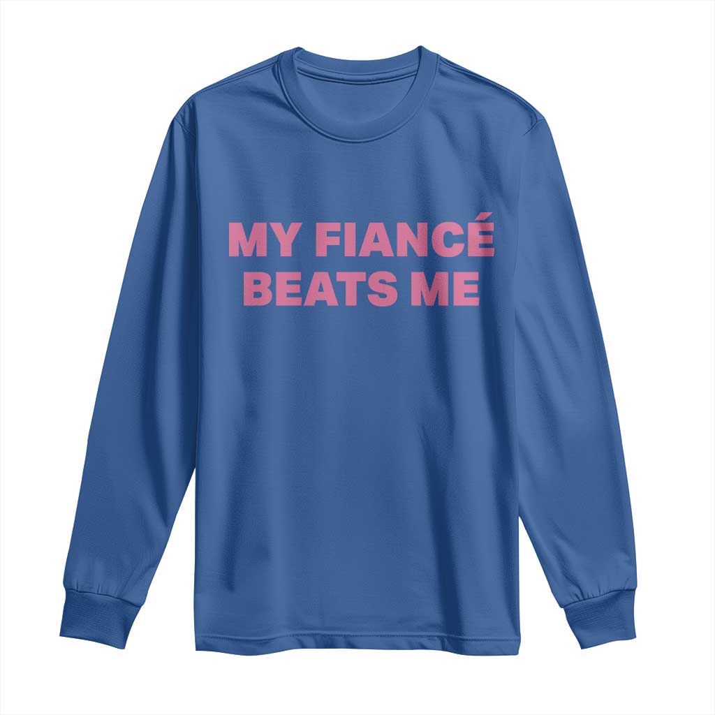 Funny Engagement Gift Long Sleeve Shirt My Fiancee Beats Me TS12 Royal Blue Print Your Wear