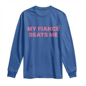 Funny Engagement Gift Long Sleeve Shirt My Fiancee Beats Me TS12 Royal Blue Print Your Wear