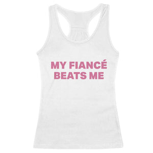 Funny Engagement Gift Racerback Tank Top My Fiancee Beats Me TS12 White Print Your Wear