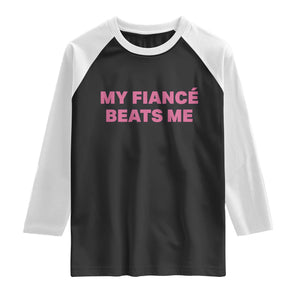Funny Engagement Gift Raglan Shirt My Fiancee Beats Me TS12 Black White Print Your Wear