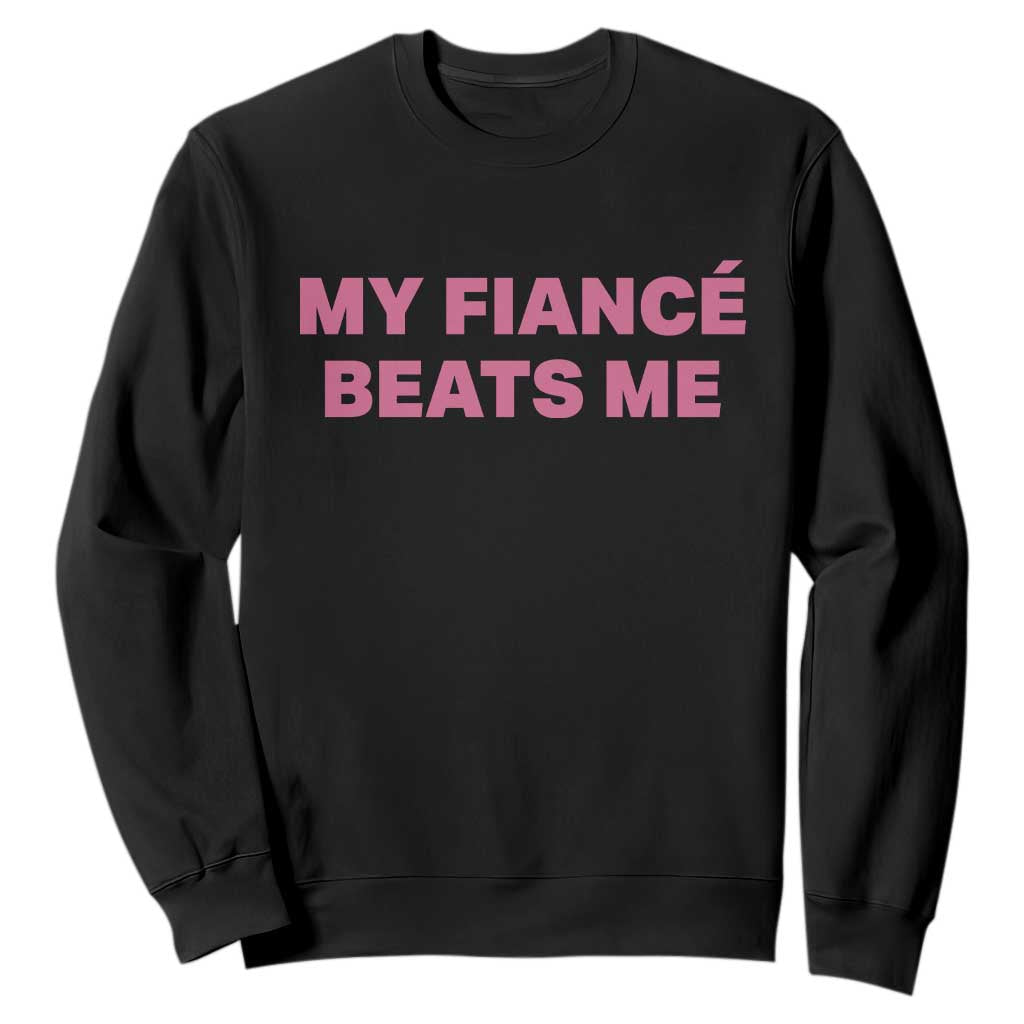 Funny Engagement Gift Sweatshirt My Fiancee Beats Me TS12 Black Print Your Wear