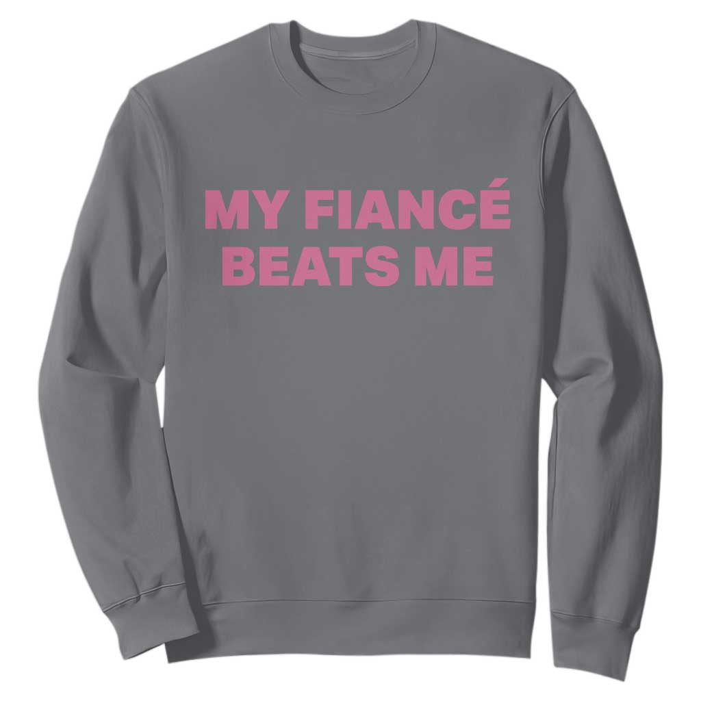 Funny Engagement Gift Sweatshirt My Fiancee Beats Me TS12 Charcoal Print Your Wear