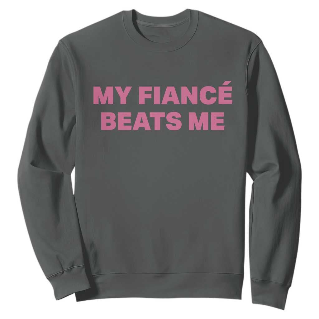 Funny Engagement Gift Sweatshirt My Fiancee Beats Me TS12 Dark Heather Print Your Wear