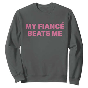 Funny Engagement Gift Sweatshirt My Fiancee Beats Me TS12 Dark Heather Print Your Wear