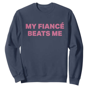 Funny Engagement Gift Sweatshirt My Fiancee Beats Me TS12 Navy Print Your Wear