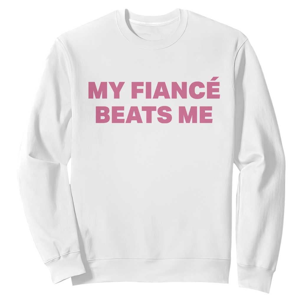 Funny Engagement Gift Sweatshirt My Fiancee Beats Me TS12 White Print Your Wear