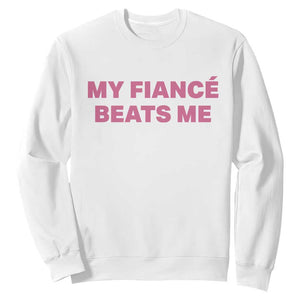 Funny Engagement Gift Sweatshirt My Fiancee Beats Me TS12 White Print Your Wear