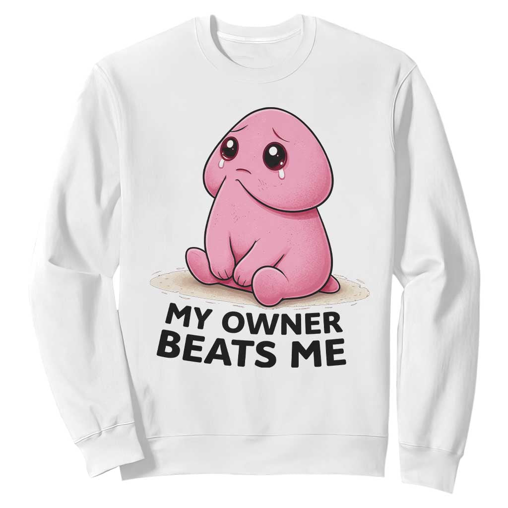 Funny Raunchy Meme My Owner Beats Me Sweatshirt Sarcastic Adult Gag Gift TS12 White Print Your Wear