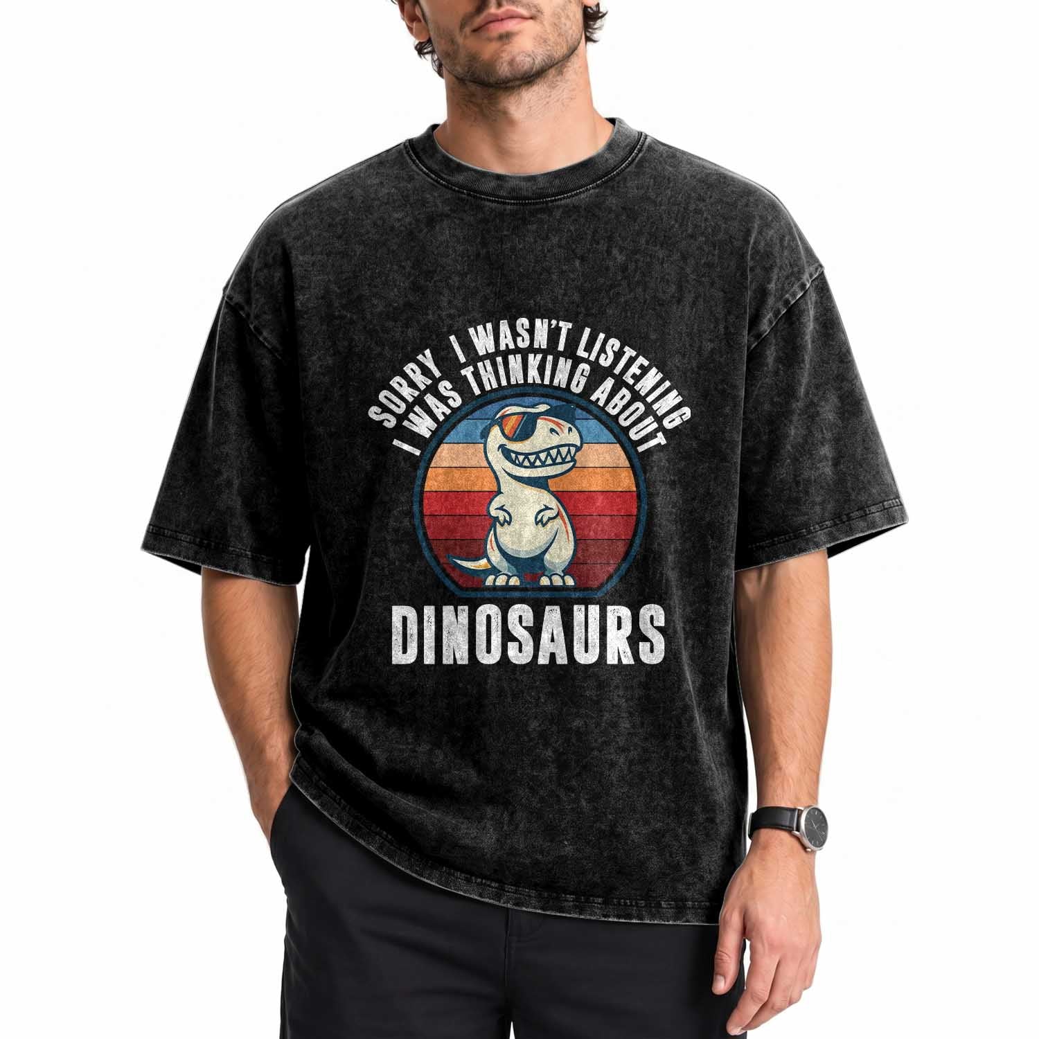 Funny Dino Lovers Washed Cotton T-Shirt Sorry I Was Not Listening I Was Thinking About Dinosaurs